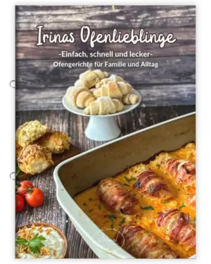 Irinas Ofenlieblinge - Ofengerichte für Familie und Alltag